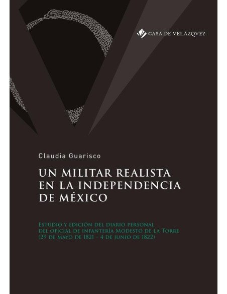 Un militar realista en la independencia de México:Estudio y edición del diario personal del oficial de infantería Modesto de la Torre (29 de mayo de 1821 – 4 de junio de 1822)