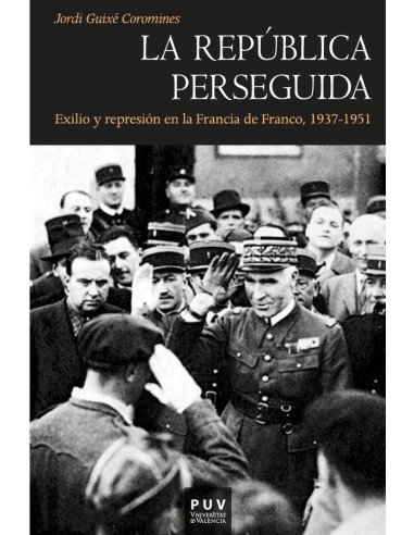 La República perseguida:Exilio y represión en la Francia de Franco, 1937-1951