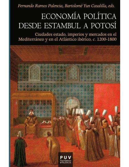 Economía política desde Estambul a Potosí:Ciudades estado, imperios y mercados en el Mediterráneo y en el Atlántico ibérico, c. 1200-1800