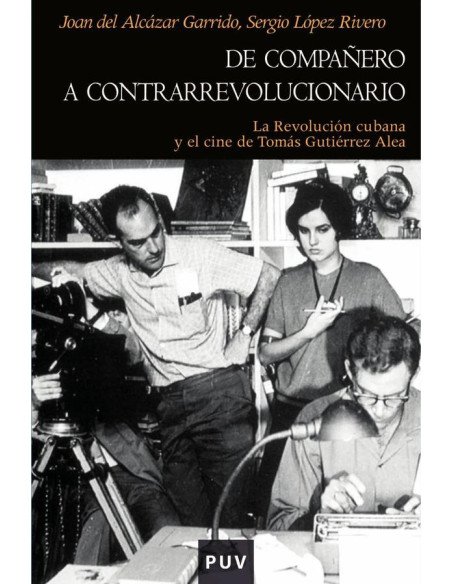De compañero a contrarrevolucionario:La Revolución cubana y el cine de Tomás Gutiérrez Alea