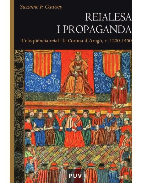 Reialesa i propaganda:L''eloqüència reial i la Corona d''Aragó, c. 1200 -1450