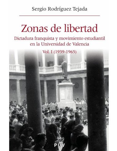 Zonas de libertad (vol. I):Dictadura franquista y movimiento estudiantil en la Universidad de Valencia (1939-1965)