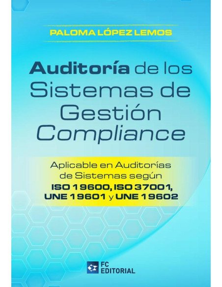 Auditoría de los Sistemas de Gestión Compliance:Aplicable en auditorías de sistemas según ISO 19600, ISO 37001, UNE 19601 y UNE 19602