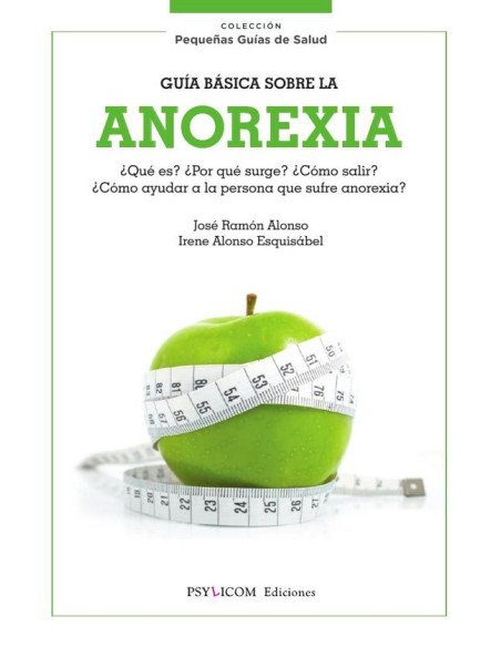 Guía básica sobre la anorexia:¿Qué es? ¿Por qué surge? ¿Cómo salir? ¿Cómo ayudar a la persona que sufre anorexia?