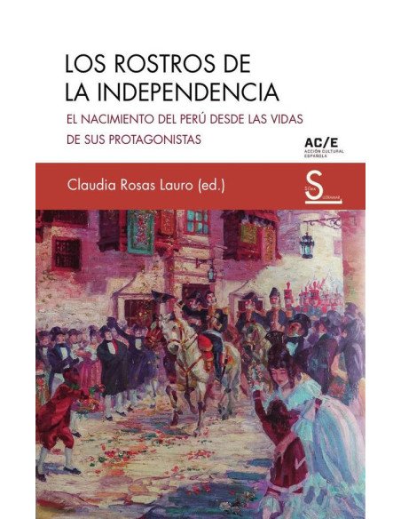 Los rostros de la independencia:El nacimiento del Perú desde las vidas de sus protagonistas