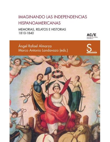 Imaginando las independencias hispanoamericanas:Memorias, relatos e historias 1810-1840