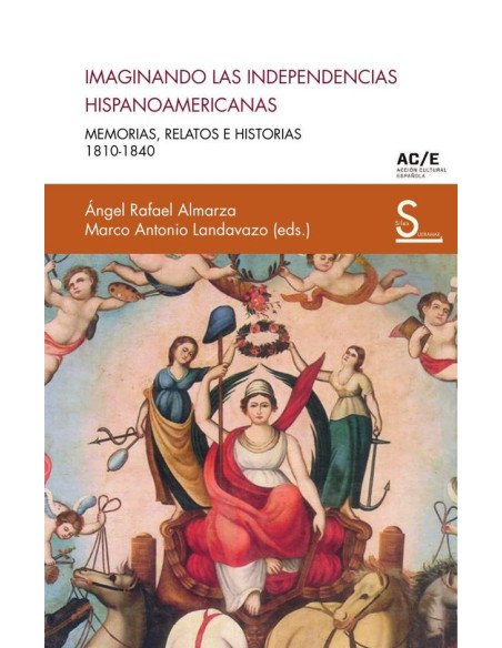 Imaginando las independencias hispanoamericanas:Memorias, relatos e historias 1810-1840