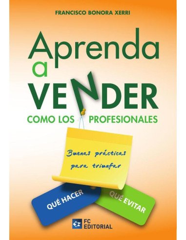 Aprenda a vender como los profesionales:Buenas prácticas para triunfar. Qué hacer, qué evitar