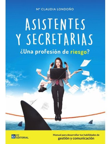 Asistentes y Secretarias ¿Profesión de riesgo?:Manual para desarrollar tus habilidades de gestión y comunicación