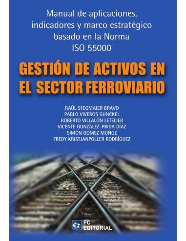 Gestión de activos en el sector ferroviario:Manual de aplicaciones, indicadores y marco estratégico basado en la norma ISO 55000