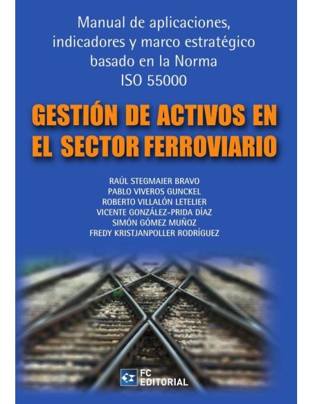 Gestión de activos en el sector ferroviario:Manual de aplicaciones, indicadores y marco estratégico basado en la norma ISO 55000