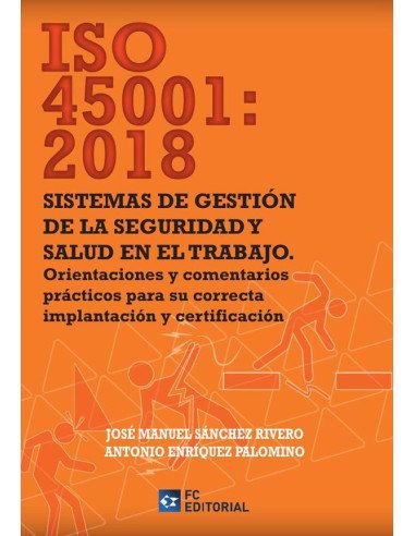 ISO 45001:2018. Sistemas de gestión de la Seguridad y Salud en el Trabajo:Orientaciones y comentarios prácticos para su correcta implantación y certificación
