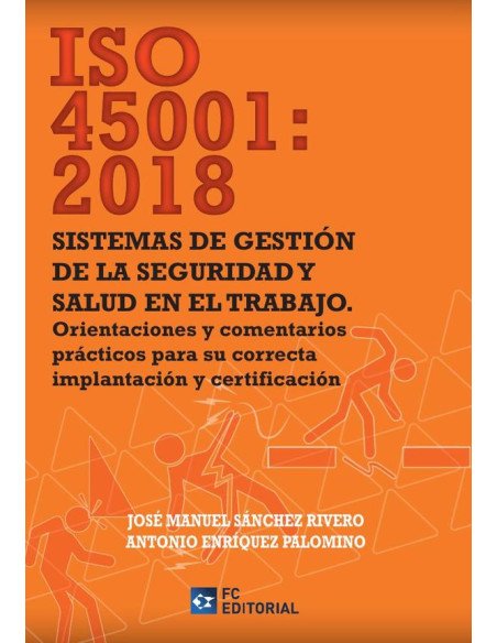 ISO 45001:2018. Sistemas de gestión de la Seguridad y Salud en el Trabajo:Orientaciones y comentarios prácticos para su correcta implantación y certificación