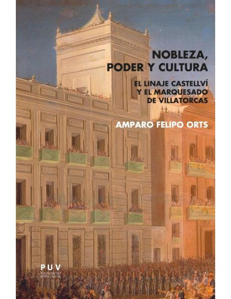 Nobleza, poder y cultura:El linaje Castellví y el marquesado de Villatorcas