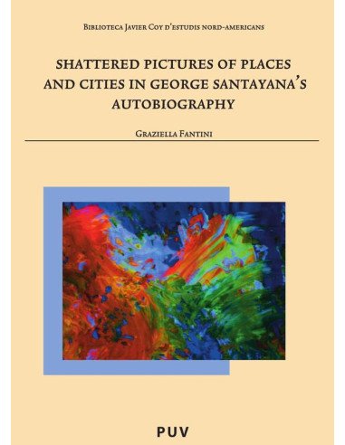 Shattered Pictures of Places and Cities in George Santayana''s Autobiography