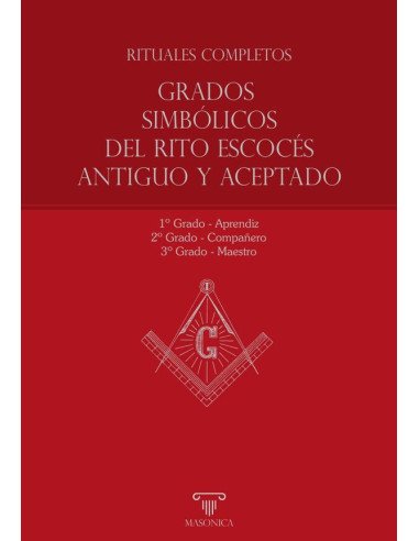 Rituales completos - Grados Simbólicos del Rito Escocés Antiguo y Aceptado:Aprendiz - Compañero - Maestro