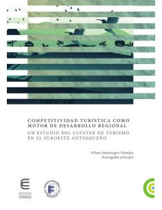 Competitividad turística como motor de desarrollo regional un estudio del clúster de turismo en el suroeste Antioqueño