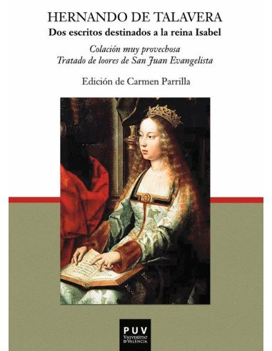Dos escritos destinados a la reina Isabel:Colación muy provechosa,Tratado de loores de San Juan Evangelista / edición y estudio de Carmen Parrilla