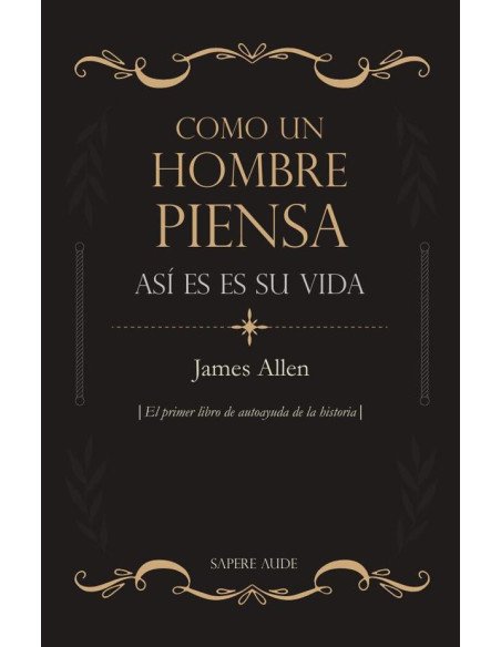 Como un hombre piensa, así es su vida:El primer libro de autoayuda de la historia