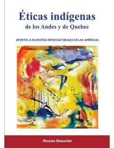Éticas indígenas de los Andes y de Quebec:Aportes a filosofías interculturales en las Amèricas