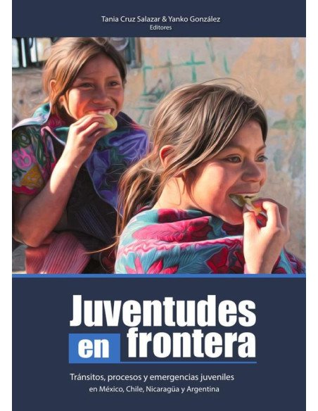 Jueventudes en frontera:Tránsitos, procesos y emergencias juveniles en México, Chile, Nicaragua y Argentina