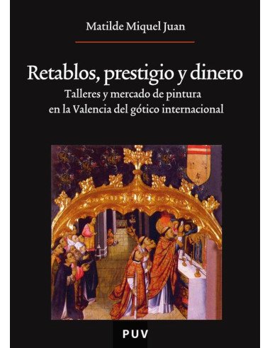 Retablos, prestigio y dinero:Talleres y mercado de pintura en la Valencia del gótico internacional