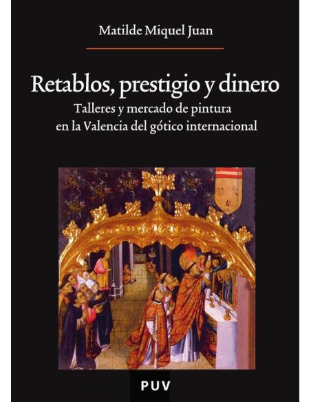 Retablos, prestigio y dinero:Talleres y mercado de pintura en la Valencia del gótico internacional