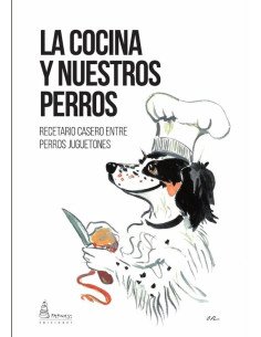 La cocina y nuestros perros:Recetario casero entre perros juguetones
