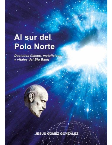 Al sur del Polo Norte:Destellos físicos, metafísicos y vitales del Big Bang