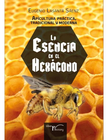 Apicultura práctica tradicional y moderna:La esencia en el HEXÁGONO