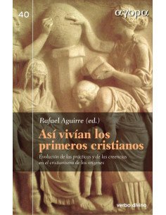 Así vivían los primeros cristianos:Evolución de las prácticas y de las creencias en el cristianismo de los orígenes
