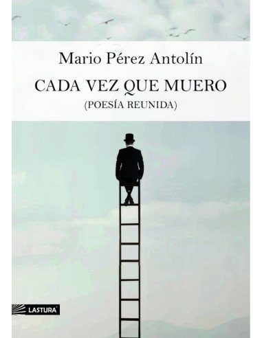 Cada vez que muero:(POESÍA REUNIDA)