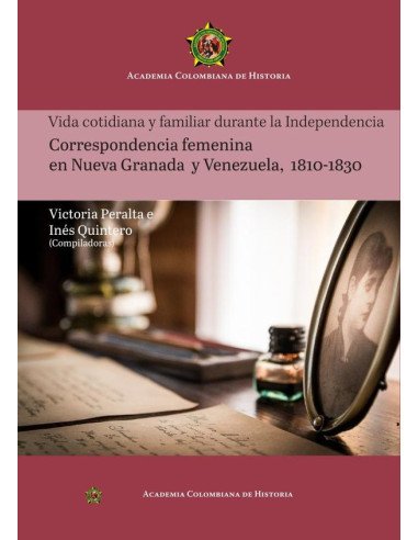 Vida cotidiana y familiar durante la Independencia Correspondencia femenina en Nueva Granada y Venezuela, 1810-1830
