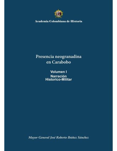 Presencia neogranadina en Carabobo Volumen I Narración Historico-Militar