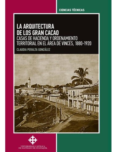 La arquitectura de los gran cacao:CASAS DE HACIENDA Y ORDENAMIENTO TERRITORIAL EN EL ÁREA DE VINCES, 1880-1920