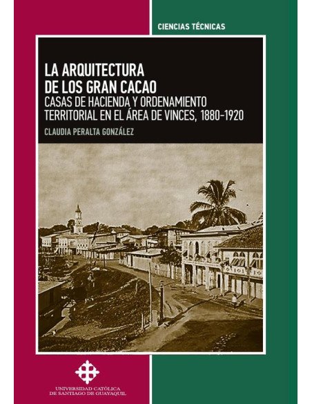 La arquitectura de los gran cacao:CASAS DE HACIENDA Y ORDENAMIENTO TERRITORIAL EN EL ÁREA DE VINCES, 1880-1920