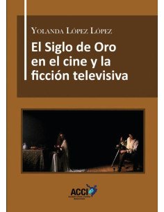 El Siglo de Oro en el cine y la ficción televisiva:Dirección artística, referentes culturales y reconstrucción histórica.