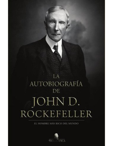 La autobiografía de John D. Rockefeller:El hombre más rico del mundo
