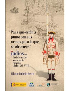 “Para que estén a punto con sus armas para lo que se ofreciere” Indios en la defensa del suroriente cubano, siglos XVI-XVIII