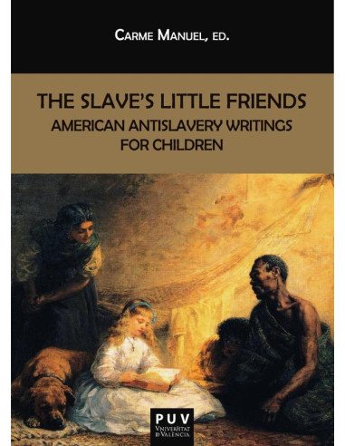 The Slave''s Little Friends:American Antislavery Writings for Children