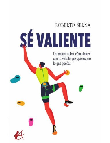 Sé valiente:Un ensayo sobre cómo hacer con tu vida lo que quieras, no lo que puedas