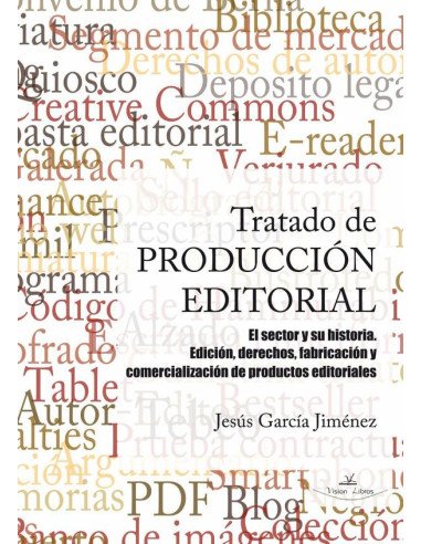 Tratado de producción editorial:El sector y su historia. Edición, derechos, fabricación y comercialización de productos editoriales