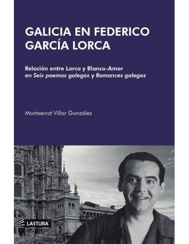 Galicia en federico garcía lorca:RELACIÓN ENTRE LORCA Y BLANCO-AMOR EN SEIS POEMAS GALEGOS Y ROMANCES GALEGOS