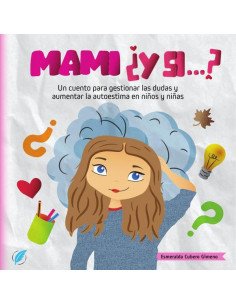 Mami ¿y si...?:Un cuento para gestionar las dudas y aumentar la autoestima en niños y niñas