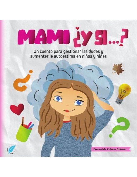 Mami ¿y si...?:Un cuento para gestionar las dudas y aumentar la autoestima en niños y niñas