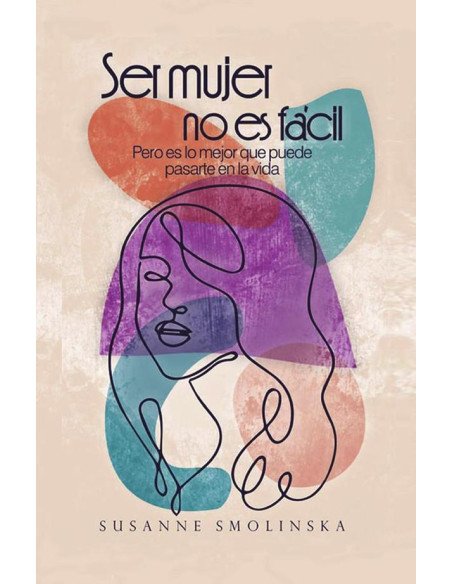 Ser mujer no es fácil:Pero es lo mejor que puede pasarte en la vida