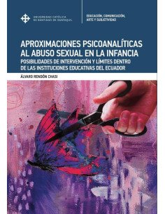 Aproximaciones psicoanalíticas al abuso sexual en la infancia:POSIBILIDADES DE INTERVENCIÓN Y LÍMITES DENTRO DE LAS INSTITUCIONES EDUCATIVAS EN ECUADOR