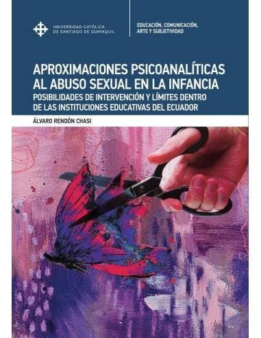 Aproximaciones psicoanalíticas al abuso sexual en la infancia:POSIBILIDADES DE INTERVENCIÓN Y LÍMITES DENTRO DE LAS INSTITUCIONES EDUCATIVAS EN ECUADOR