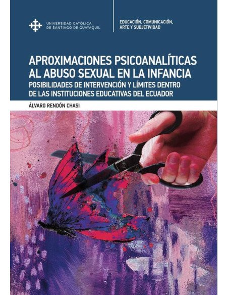 Aproximaciones psicoanalíticas al abuso sexual en la infancia:POSIBILIDADES DE INTERVENCIÓN Y LÍMITES DENTRO DE LAS INSTITUCIONES EDUCATIVAS EN ECUADOR