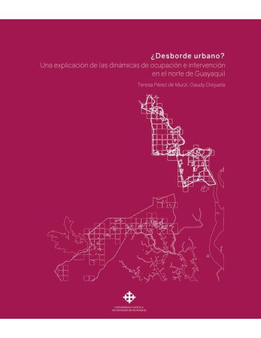 ¿Desborde urbano?:Una explicación de las dinámicas de ocupación e intervención en el norte de Guayaquil